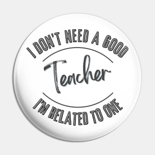 I don't need a good Teacher I'm related to one Pin