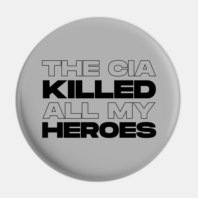 The CIA Killed All My Heroes (Black) Pin by Graograman