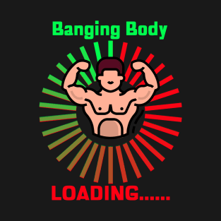 Banging Body Loading T-Shirt