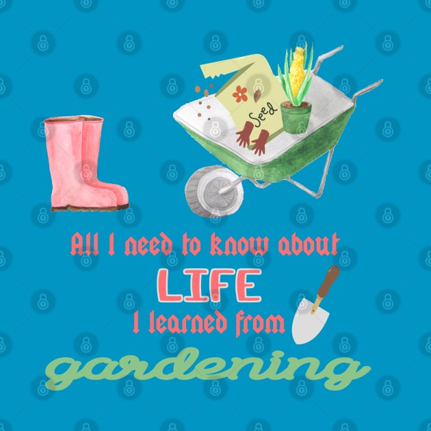 All I need to know in life I learned from gardening quote by artsytee