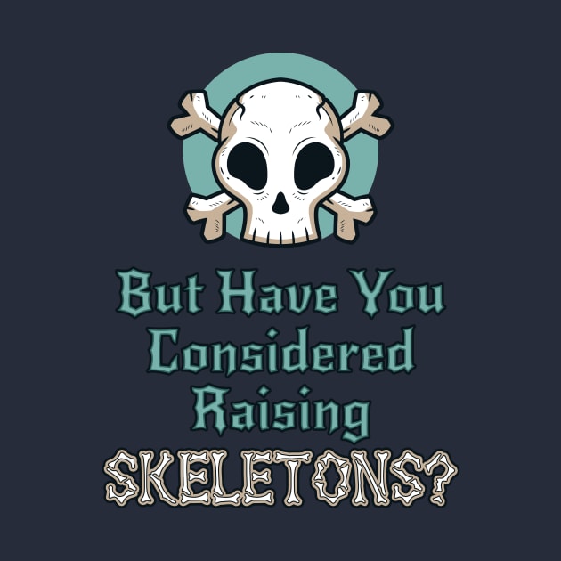 But Have You Considered...Skeletons? by NerdWordApparel