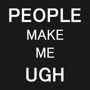 People Make Me Ugh - Typography Design T-Shirt