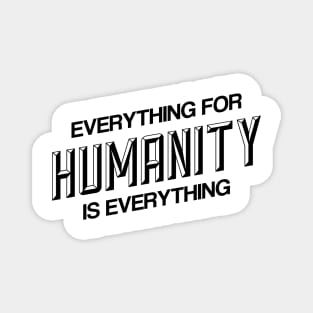 EVERYTHING FOR HUMANITY & HUMANITY IS EVERYTHING Magnet