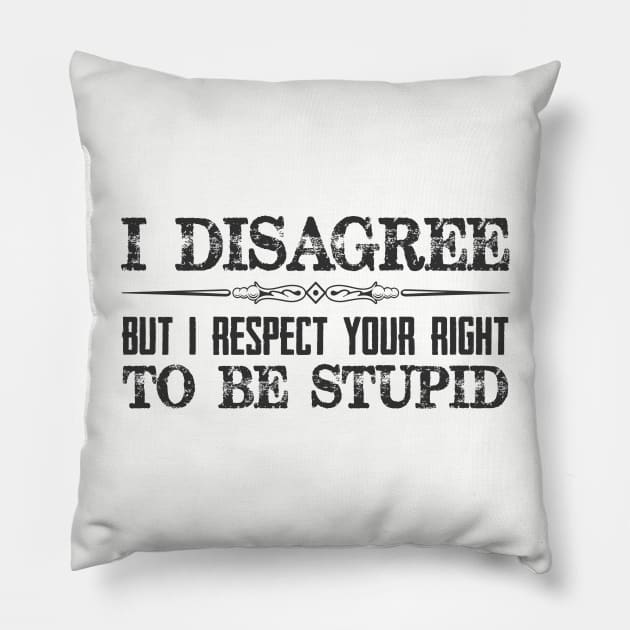 I Disagree But I Respect Your Right To Be Stupid - Funny Novelty Gifts for Liberal Democrat or Republican Conservative Pillow by merkraht