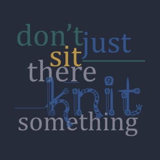 Don't Just Sit There, Knit Something T-Shirt