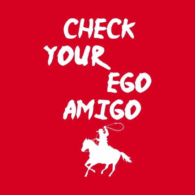 Check Your Ego Amigo, A Huge Ego Saying Gift Idea by StrompTees