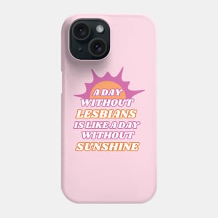 A Day Without Lesbians is Like a Day Without Sunshine Phone Case