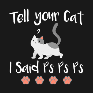 Tell your Cat I Said Ps Ps Ps T-Shirt