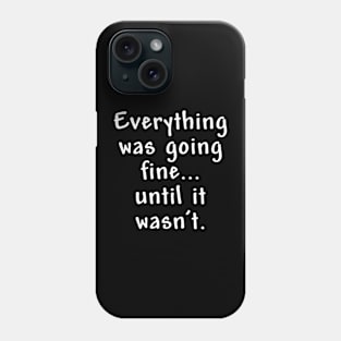 Everything was going fine Phone Case