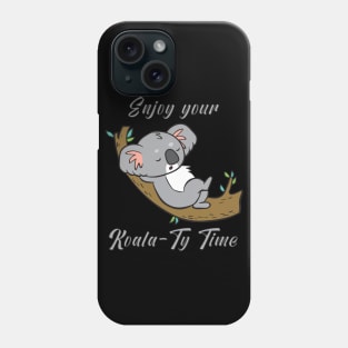 Enjoy your Koala-Ty Time Phone Case