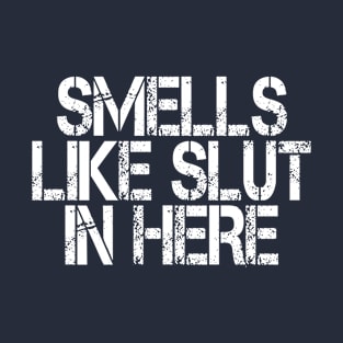 Smells Like Slut In Here T-Shirt