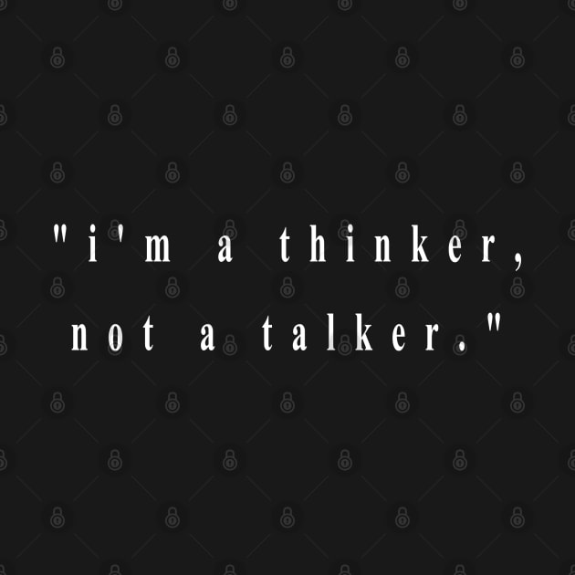 "i'm a thinker, not a talker." (white wriiting) by Musers Apparel