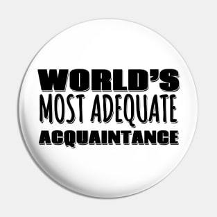 World's Most Adequate Acquaintance Pin