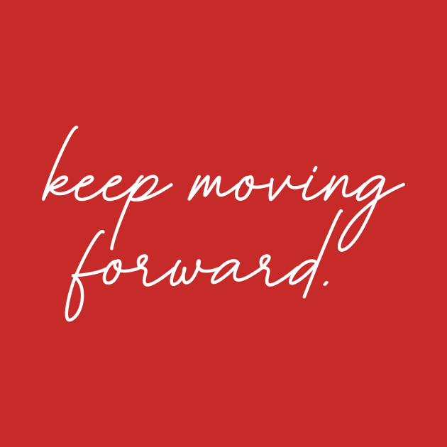 Keep Moving Forward by Bored Mama Design Co.