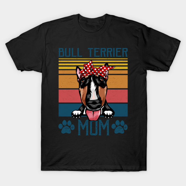 Funny Bull Terrier Dog Mom For Dog Lover Gift Idea - Dog Mom Gifts - T-Shirt