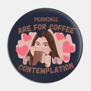 Mornings Are For Coffee And Contemplation Pin