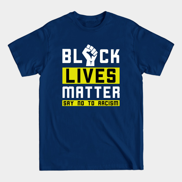 Discover Black Lives Matter Say No to Racism - Black Lives Matter - T-Shirt