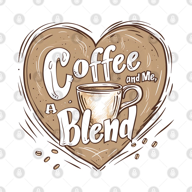 Coffee and Me, A Perfect Blend by Printashopus