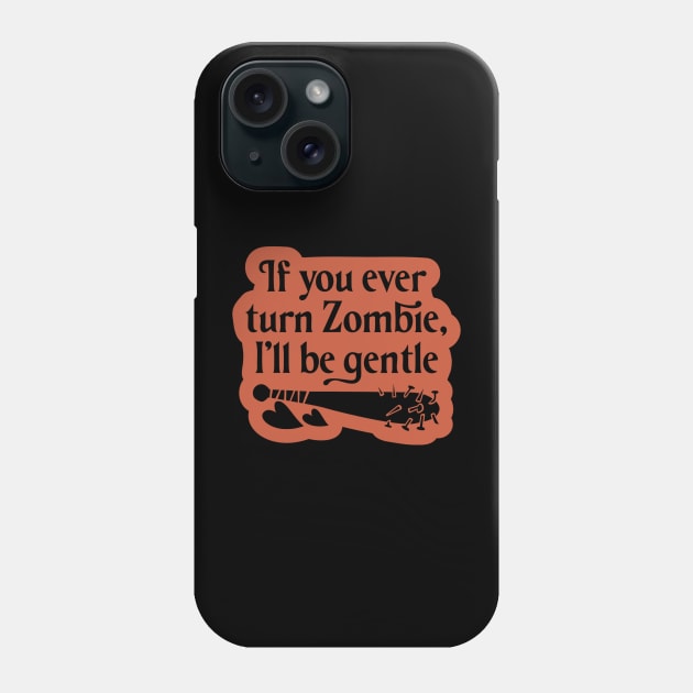 If you ever turn zombie, i'll be gentle Phone Case by The Minimalist