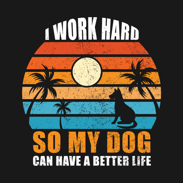 I Work Hard So My Dog Can Have A Better Life by Buckeyes0818