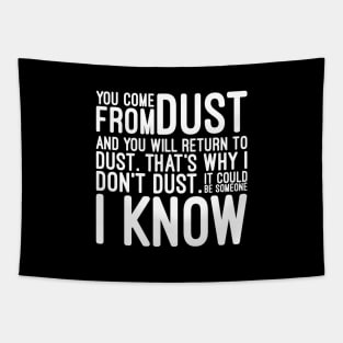 You Come From Dust And You Will Return To Dust That's Why I Don't Dust It Could Be Someone I Know - Funny Sayings Tapestry