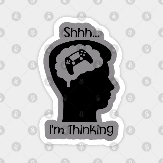 Shhh I'm Thinking (About Gaming) Magnet by PNPTees