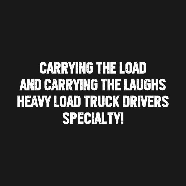 Heavy Load Truck Drivers' Specialty! by trendynoize