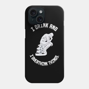 I Drink and I Overthink Things. Phone Case