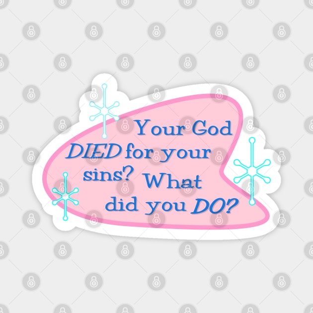 Your God DIED for your sins Magnet by SnarkCentral