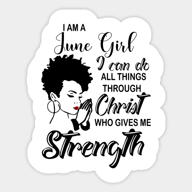 I Am A June Girl I Can Do All Things Through Christ Gives Me Strength - I Am A June Girl I Can Do All Things - Sticker