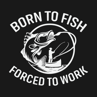 Born To Fish Forced To Work Funny Graphic Fishing T-Shirt