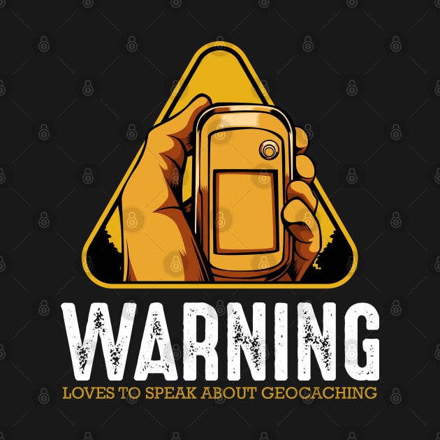 Geocacher - Warning Loves To Speak About Geocaching by Lumio Gifts