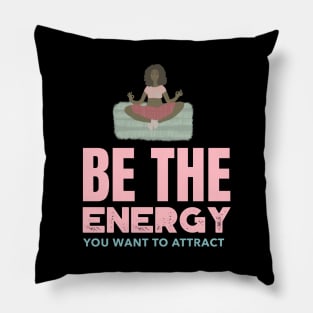 Be The Energy You Want To Attract Pillow