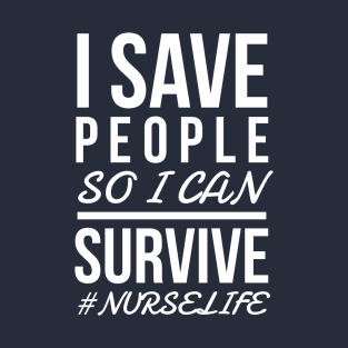 I SAVE PEOPLE SO I CAN SURVIVE NURSE CNA T-Shirt