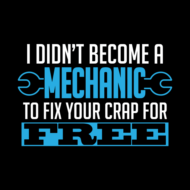 I Didn't Become A Mechanic To Fix Crap For Free by theperfectpresents