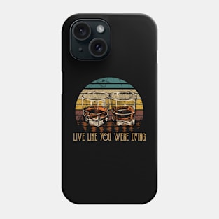 Live Like You Were Dying Drink Whiskey Phone Case