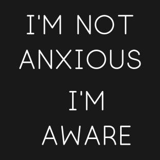 I'm Not Anxious T-Shirt