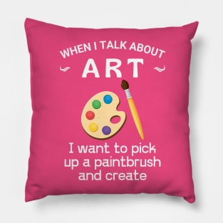 When I talk about art, Get yours, make art, do what you love, Pillow