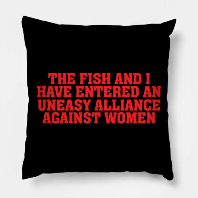 The Fish And I Have Entered An Uneasy Alliance - Women Want Me, Fish Fear Me, Meme, Oddly Specific Pillow by Y2KSZN