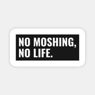 no moshing, no life. Magnet