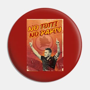 Football Legends - Francesco Totti - NO TOTTI NO PARTY Pin