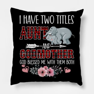 I Have Two Titles Aunt And Godmother God Blessed Me With Them Both Pillow