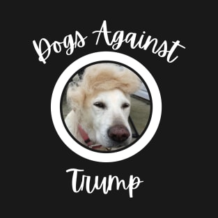 Funny Dogs Anti-Trump - Dogs Against Trump T-Shirt