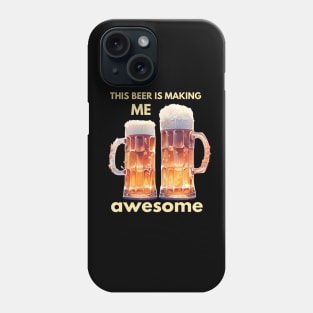 This beer is making me awesome Phone Case