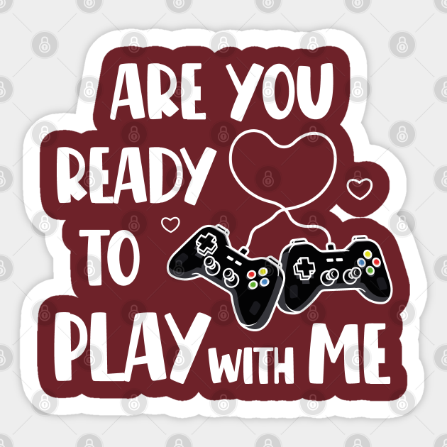 Gaming Valentines Day Gift, Funny Gamer Saying - Are You Ready To Play With Me - Gaming - Sticker | TeePublic Gaming Valentines Day Gift, Funny Gamer Saying - Are You Ready To Play With Me - Gaming - Sticker | TeePublic
