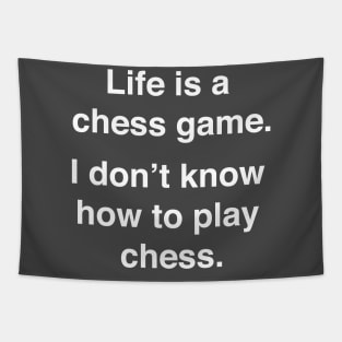 Life is a chess game, I don't know how to play chess. Tapestry