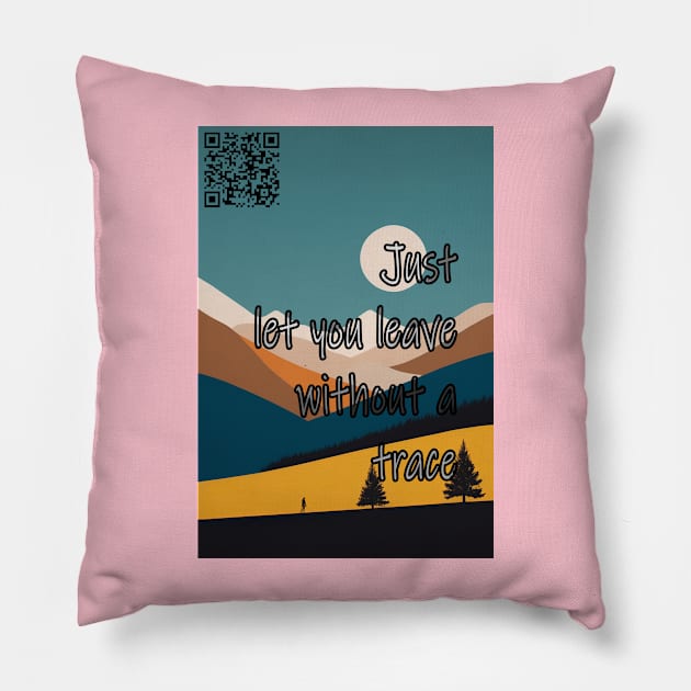 How can I just let you walk away? Just let you leave without a trace Pillow by Tiffer Suaret