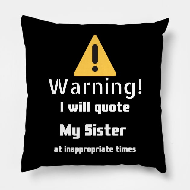 Warning I will quote My sister at inappropriate times Pillow by DennisMcCarson