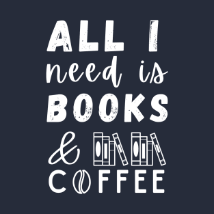 All I need is Books and Coffee T-Shirt