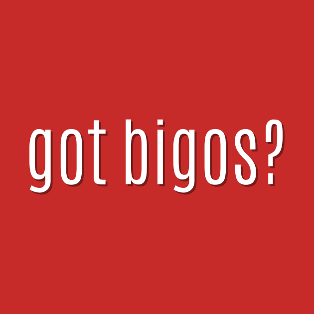 got bigos? by MessageOnApparel